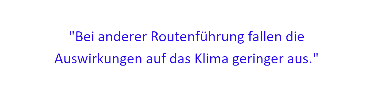 Zitat: Bei anderer Routenführung fallen die Auswirkungen auf das Klima geringer aus.